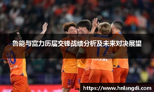 鲁能与富力历届交锋战绩分析及未来对决展望