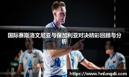 国际赛斯洛文尼亚与保加利亚对决精彩回顾与分析