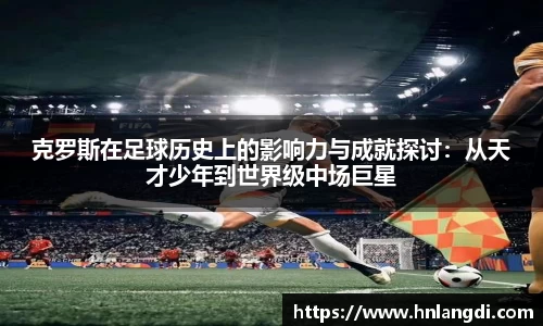 克罗斯在足球历史上的影响力与成就探讨：从天才少年到世界级中场巨星